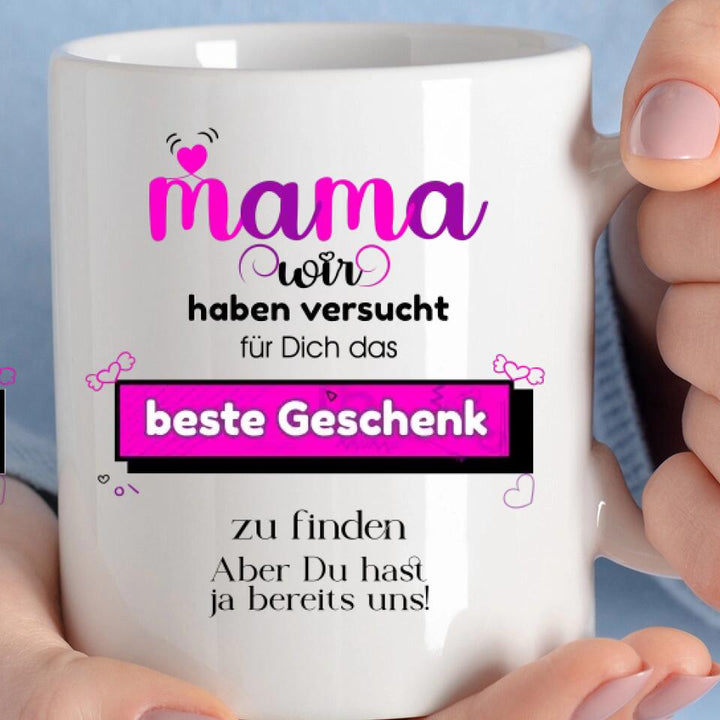 Mama wir haben versucht für Dichdas beste Geschenk zu finden. Aber Du hastja bereits uns - Spruch Tasse! - printpod.de