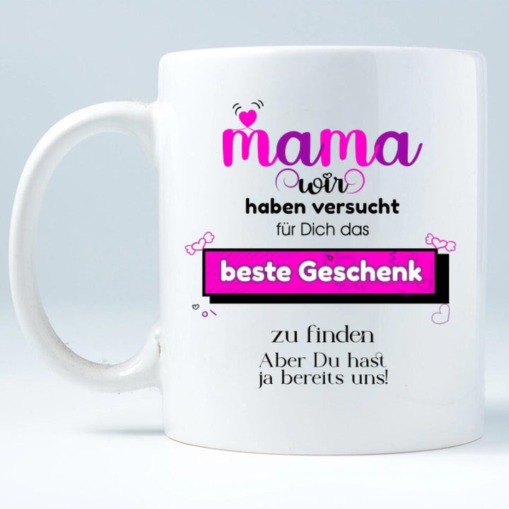 Mama wir haben versucht für Dichdas beste Geschenk zu finden. Aber Du hastja bereits uns - Spruch Tasse! - printpod.de