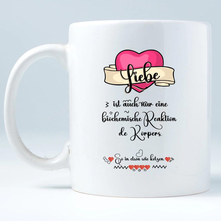 Liebe ist auch nur einebiochemische Reaktion de Körpers, So in etwa wie kotzen- Sprüch Tasse - printpod.de