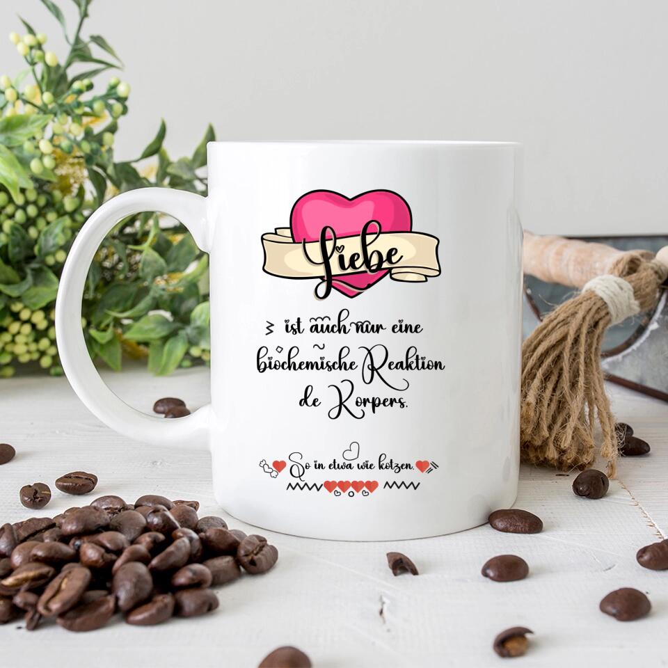 Liebe ist auch nur einebiochemische Reaktion de Körpers, So in etwa wie kotzen- Sprüch Tasse - printpod.de