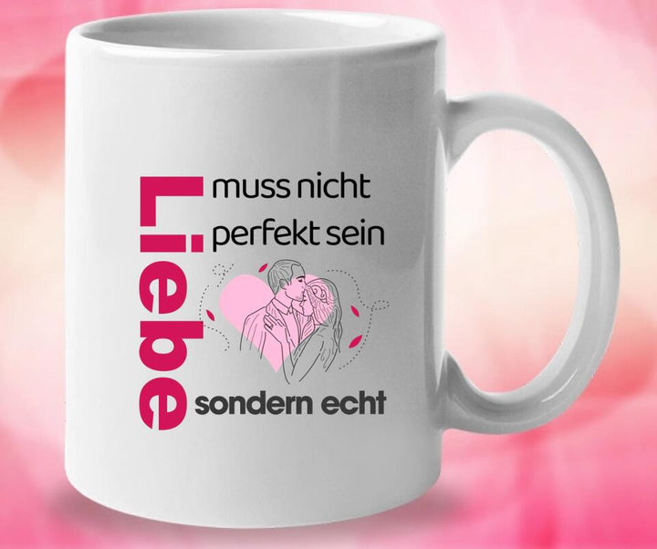 Liebe muss nicht perfekt sein, sondern echt- Sprüche Tassen - printpod.de