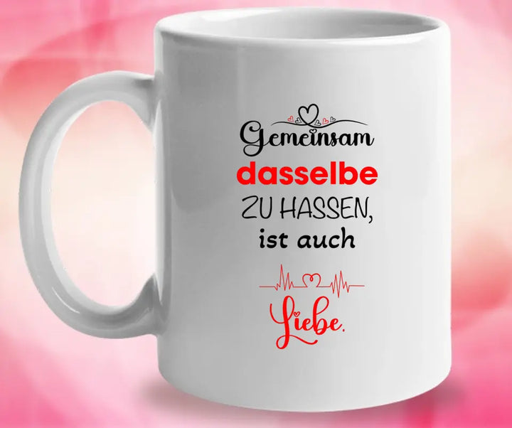 Gemeinsam dasselbe zu hassen,ist auch-Liebe Liebe Tasse-Sprüch Tasse