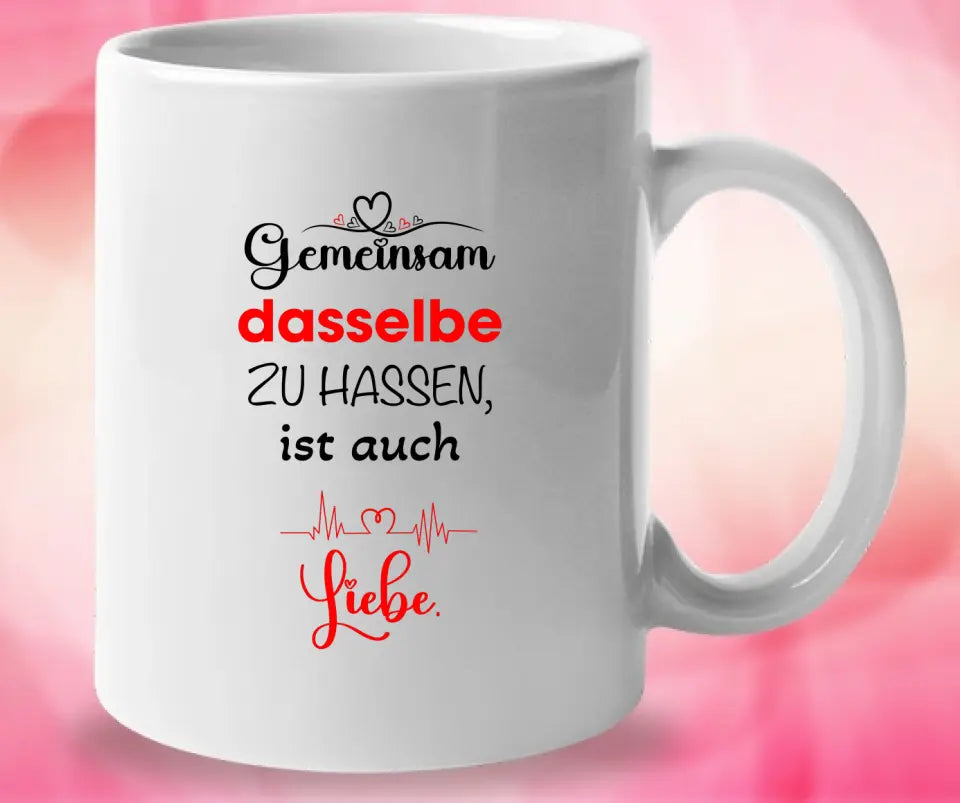 Gemeinsam dasselbe zu hassen,ist auch-Liebe Liebe Tasse-Sprüch Tasse - printpod.de