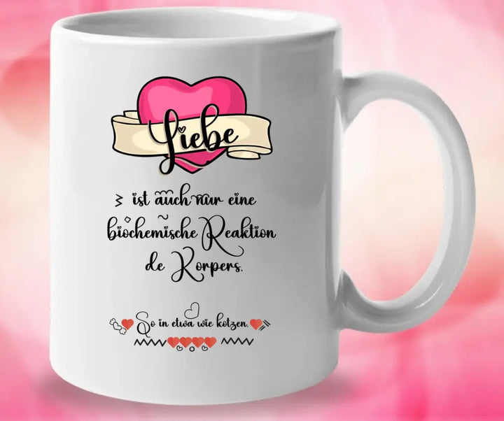 Liebe ist auch nur einebiochemische Reaktion de Körpers, So in etwa wie kotzen- Sprüch Tasse - printpod.de