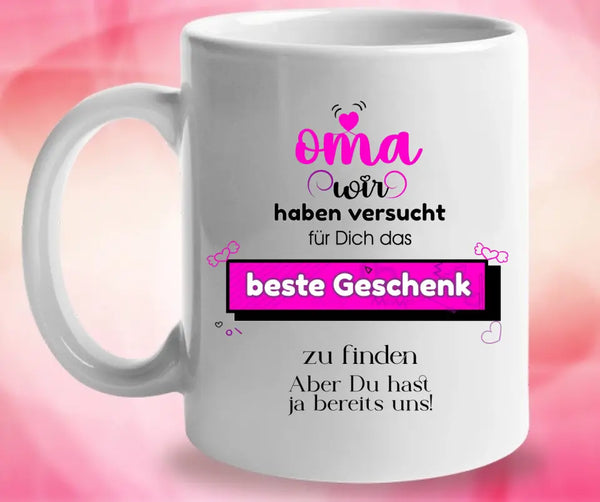 Oma wir haben versucht für Dichdas beste Geschenk zu finden. Aber Du hast ja bereits uns!-Spruch Tasse