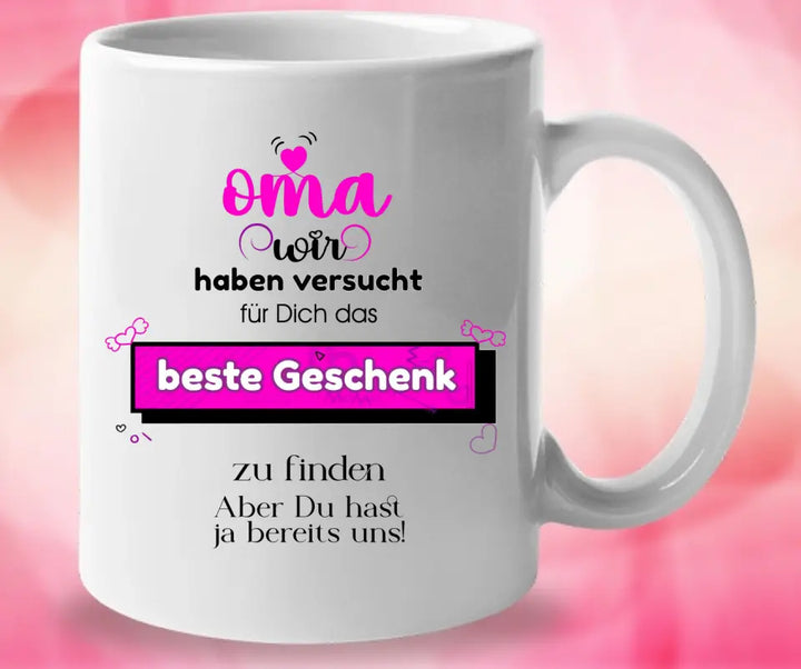 Oma wir haben versucht für Dichdas beste Geschenk zu finden. Aber Du hast ja bereits uns!-Spruch Tasse - printpod.de