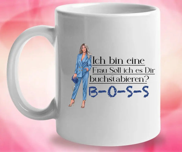 Ich bin eine Frau Soll ich es Dir buchstabieren? BOSS - Spruch Tasse - Persönliche Tasse