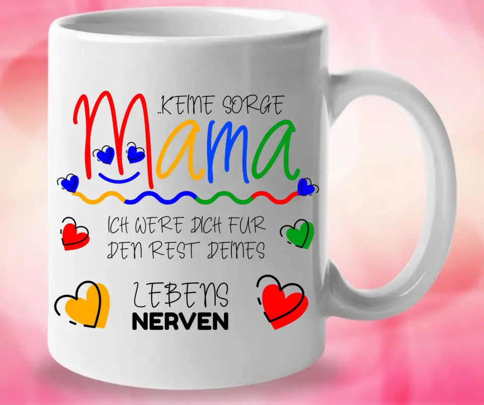 Keine sorge Mama! Ich were dich für den rest deines Lebens NERVEN - Spruch Tasse - printpod.de