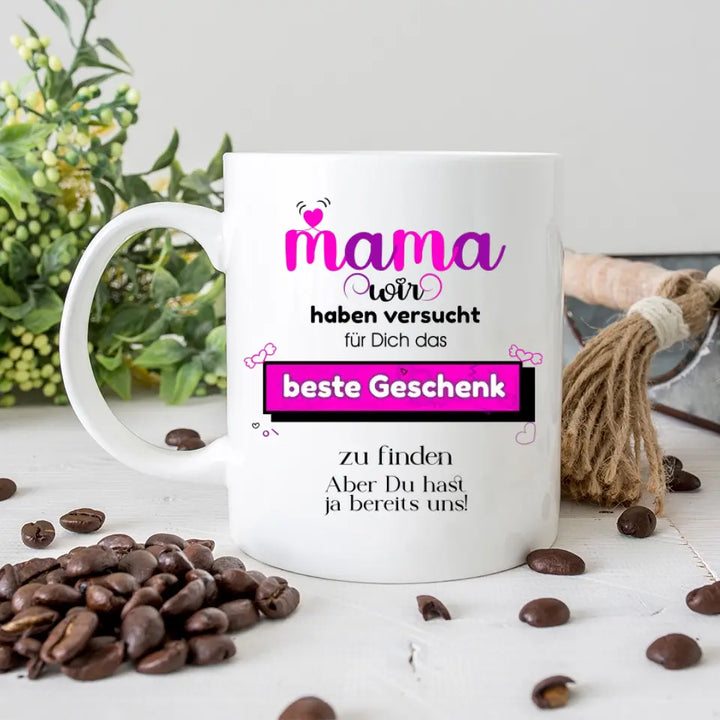 Mama wir haben versucht für Dichdas beste Geschenk zu finden. Aber Du hastja bereits uns - Spruch Tasse! - printpod.de