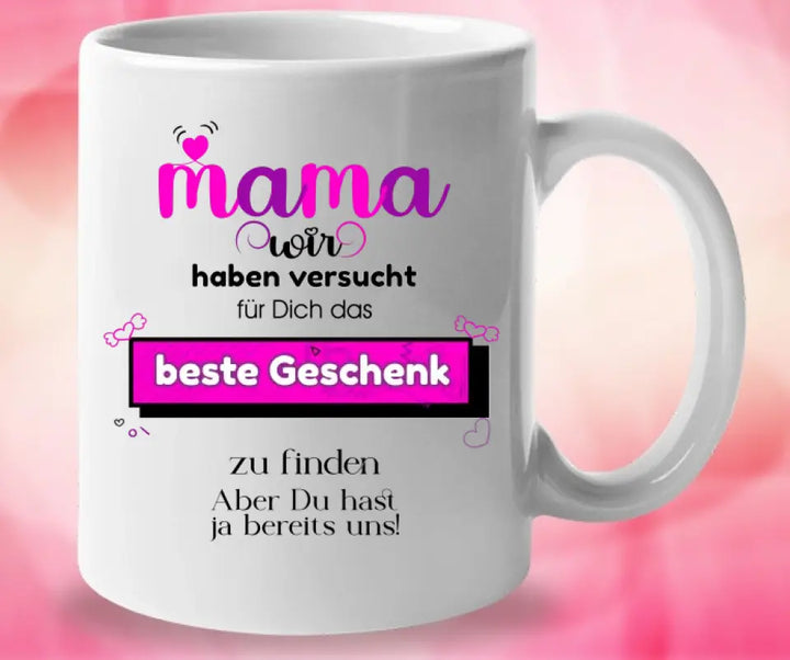 Mama wir haben versucht für Dichdas beste Geschenk zu finden. Aber Du hastja bereits uns - Spruch Tasse! - printpod.de